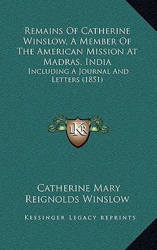 portada remains of catherine winslow, a member of the american mission at madras, india: including a journal and letters (1851) (en Inglés)