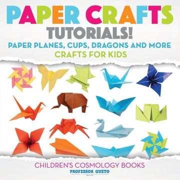 portada Paper Crafts Tutorials! - Paper Planes, Cups, Dragons and More - Crafts for Kids - Children'S Craft & Hobby Books (en Inglés)