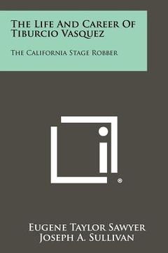 portada the life and career of tiburcio vasquez: the california stage robber (en Inglés)