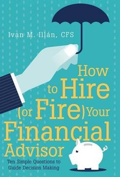 portada How to Hire (or Fire) Your Financial Advisor: Ten Simple Questions to Guide Decision Making