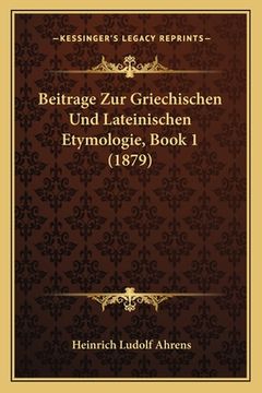 portada Beitrage Zur Griechischen Und Lateinischen Etymologie, Book 1 (1879) (in German)
