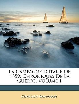 portada La Campagne D'italie De 1859: Chroniques De La Guerre, Volume 1 (in French)