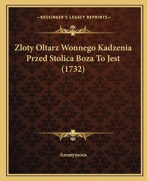 portada Zloty Oltarz Wonnego Kadzenia Przed Stolica Boza To Jest (1732) (in Polaco)