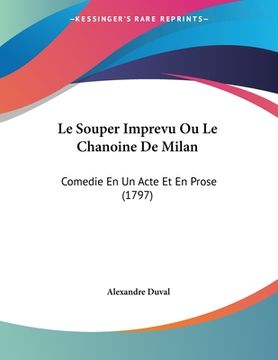 portada Le Souper Imprevu Ou Le Chanoine De Milan: Comedie En Un Acte Et En Prose (1797) (in French)