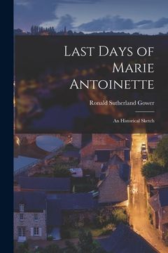 portada Last Days of Marie Antoinette: An Historical Sketch (in English)