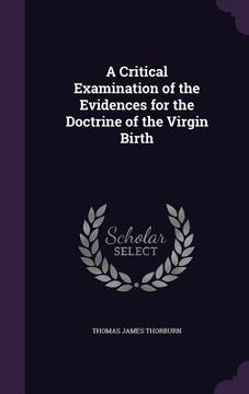 portada A Critical Examination of the Evidences for the Doctrine of the Virgin Birth