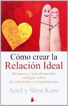portada Como Crear la Relacion Ideal: Un Nuevo y Transformador Enfoque Sobre las Relaciones y el Matrimonio = How to Create the Ideal Relationship
