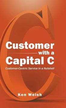 portada Customer with a Capital C: Customer-Centric Service in a Nutshell (en Inglés)