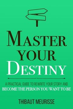 portada Master Your Destiny: A Practical Guide to Rewrite Your Story and Become the Person You Want to Be (in English)