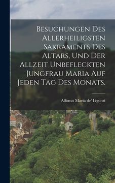 portada Besuchungen des allerheiligsten Sakraments des Altars, und der allzeit unbefleckten Jungfrau Maria auf jeden Tag des Monats. (in German)