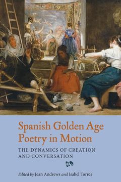 portada Spanish Golden age Poetry in Motion: The Dynamics of Creation and Conversation (Monografías a, 340) 