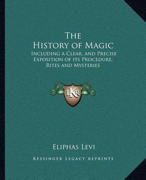 portada the history of magic: including a clear, and precise exposition of its procedure, rites and mysteries (in English)