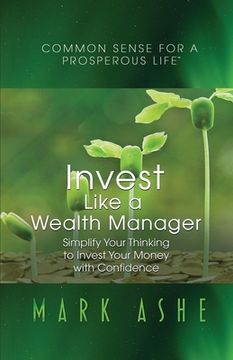 portada Invest Like a Wealth Manager: Simplify Your Thinking to Invest Your Money with Confidence (en Inglés)
