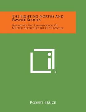portada The Fighting Norths and Pawnee Scouts: Narratives and Reminiscences of Military Service on the Old Frontier (en Inglés)