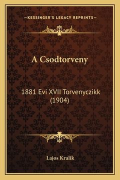 portada A Csodtorveny: 1881 Evi XVII Torvenyczikk (1904) (in Húngaro)