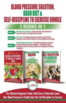 portada Blood Pressure Solution, Dash Diet & Self-Discipline To Exercise - 3 Books in 1 Bundle: The Ultimate Beginner's Book Collection To Naturally Lower You (en Inglés)