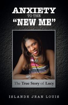 portada Anxiety to the New Me: The True Story of Lucy (en Inglés)