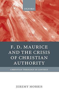portada F d Maurice and the Crisis of Christian Authority (Christian Theology in Context) 