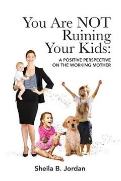 portada You Are Not Ruining Your Kids: A Positive Perspective on the Working Mom (en Inglés)