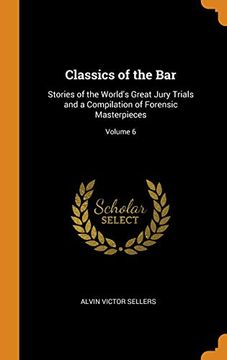 portada Classics of the Bar: Stories of the World's Great Jury Trials and a Compilation of Forensic Masterpieces; Volume 6 (en Inglés)
