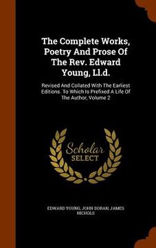 portada The Complete Works, Poetry And Prose Of The Rev. Edward Young, Ll.d.: Revised And Collated With The Earliest Editions. To Which Is Prefixed A Life Of