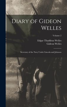 portada Diary of Gideon Welles: Secretary of the Navy Under Lincoln and Johnson; Volume 2 (in English)