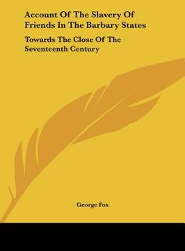 portada account of the slavery of friends in the barbary states: towards the close of the seventeenth century (en Inglés)