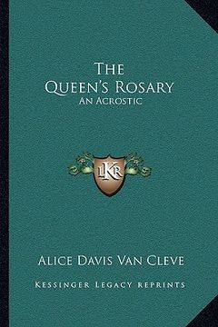 portada the queen's rosary: an acrostic: sixty sonnets celebrating an event of each of sixty years of the most glorious reign in history (1902) (en Inglés)