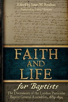 portada Faith and Life for Baptists: The Documents of the London Particular Baptist Assemblies, 1689-1694 (en Inglés)