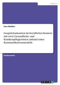 portada Gesprächssituation im beruflichen Kontext mit zwei Gesundheits- und Krankenpflegerinnen anhand eines Kommunikationsmodells (en Alemán)