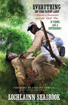 portada Everything You Were Taught About African-Americans and the Civil War is Wrong, Ask a Southerner! (en Inglés)