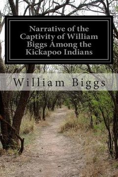 portada Narrative of the Captivity of William Biggs Among the Kickapoo Indians (en Inglés)
