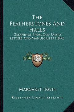 portada the featherstones and halls: gleanings from old family letters and manuscripts (1890) (in English)