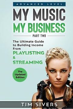 portada My Music - My Business: The Ultimate Guide to Building Income from Playlisting & Streaming