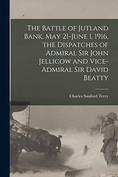 portada The Battle of Jutland Bank, may 21-June 1, 1916, the Dispatches of Admiral sir John Jellicow and Vice-Admiral sir David Beatty (en Inglés)