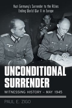 portada Unconditional Surrender: Witnessing History - May 1945: Nazi Germany's Surrender to the Allies Ending World War Ii in Europe (en Inglés)