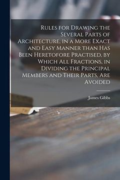 portada Rules for Drawing the Several Parts of Architecture, in a More Exact and Easy Manner Than has Been Heretofore Practised, by Which all Fractions, in. Members and Their Parts, are Avoided (en Inglés)