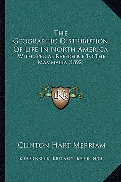 portada the geographic distribution of life in north america: with special reference to the mammalia (1892) (in English)