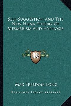 portada self-suggestion and the new huna theory of mesmerism and hypnosis (en Inglés)