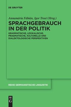 portada Sprachgebrauch in der Politik: Grammatische, Lexikalische, Pragmatische, Kulturelle und Dialektologische Perspektiven (Reihe Germanistische Linguistik, 319) (German Edition) [Soft Cover ] (in German)