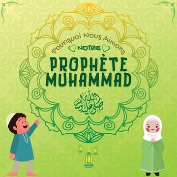 portada Pourquoi Nous Aimons Notre Prophète Muhammad?: Livre islamique pour enfants musulmans décrivant l'amour de Rasulallah pour les enfants, les s (en Francés)