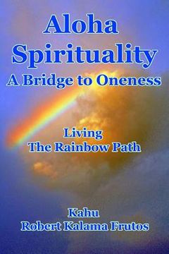 portada Aloha Spirituality: A Bridge to Oneness Living the Rainbow Path (en Inglés)