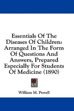 portada essentials of the diseases of children: arranged in the form of questions and answers, prepared especially for students of medicine (1890) (en Inglés)