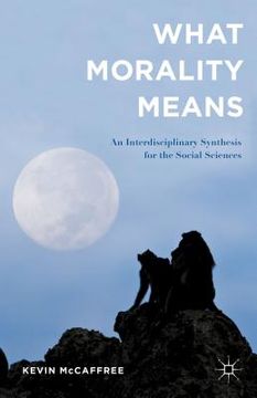 portada What Morality Means: An Interdisciplinary Synthesis for the Social Sciences (en Inglés)