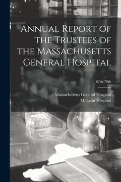 portada Annual Report of the Trustees of the Massachusetts General Hospital; 67th-70th (en Inglés)