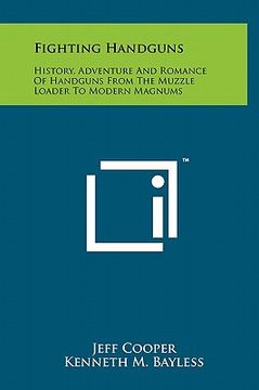 portada fighting handguns: history, adventure and romance of handguns from the muzzle loader to modern magnums (en Inglés)