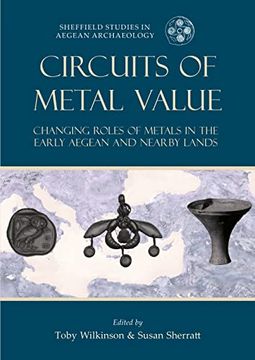 portada Circuits of Metal Value: Changing Roles of Metals in the Early Aegean and Nearby Lands (Sheffield Studies in Aegean Archaeology) 