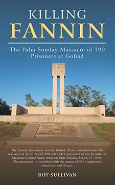 portada Killing Fannin: The Palm Sunday Massacre of 390 Prisoners at Goliad (en Inglés)