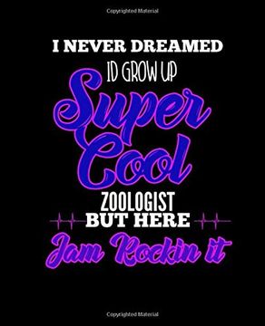 portada I Never Dreamed id Grow up Super Cool Zoologist but Here i am Rockin it: College Ruled Lined Not | 120 Pages Perfect Funny Gift Keepsake Journal, Diary 