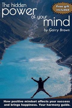 portada The hidden Power of your Mind: How positive mindset affects your success and brings happiness.Your harmony guide. (en Inglés)
